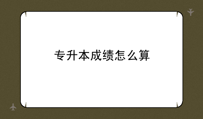 专升本成绩怎么算