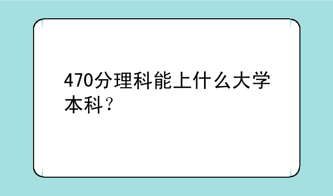 470分理科能上什么大学本科？