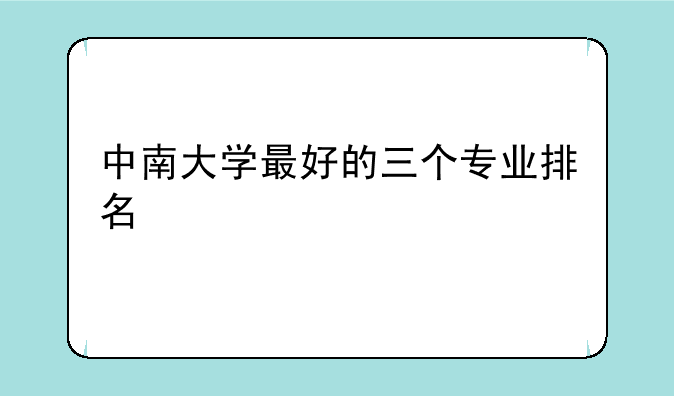 中南大学最好的三个专业排名