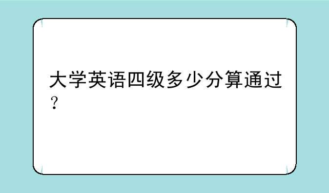 大学英语四级多少分算通过？