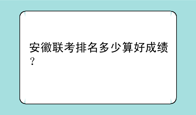 安徽联考排名多少算好成绩？
