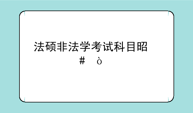 法硕非法学考试科目是什么？