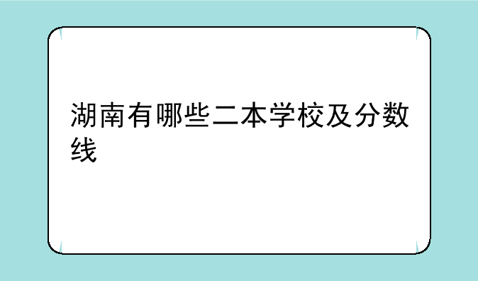 湖南有哪些二本学校及分数线