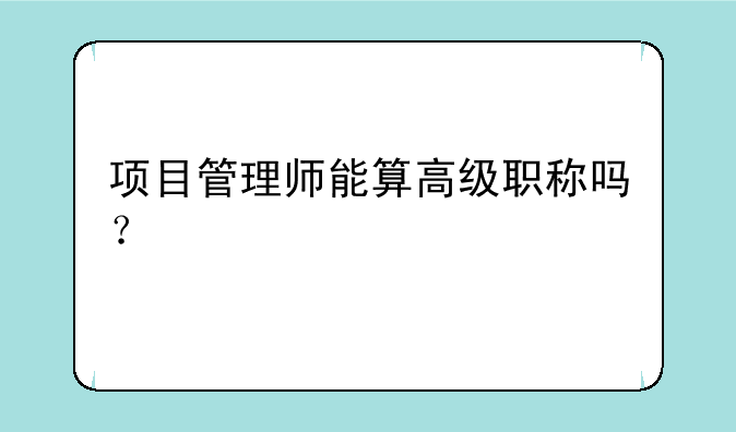 项目管理师能算高级职称吗？
