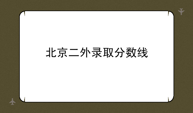 北京二外录取分数线