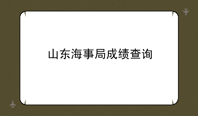 山东海事局成绩查询