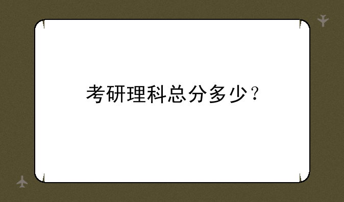 考研理科总分多少？