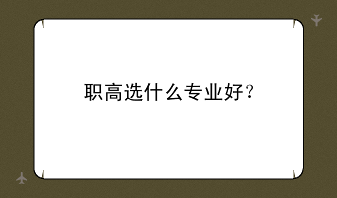 职高选什么专业好？
