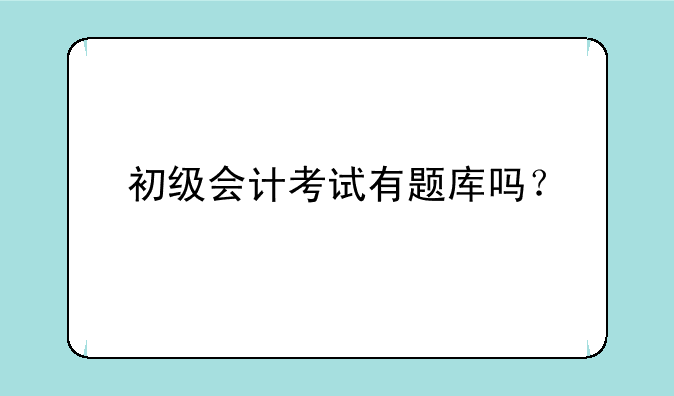 初级会计考试有题库吗？