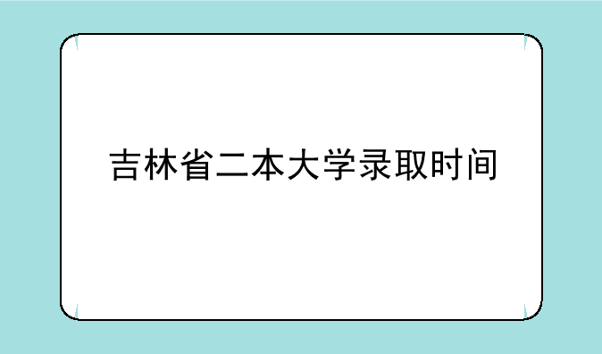 吉林省二本大学录取时间