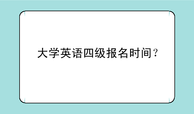 大学英语四级报名时间？
