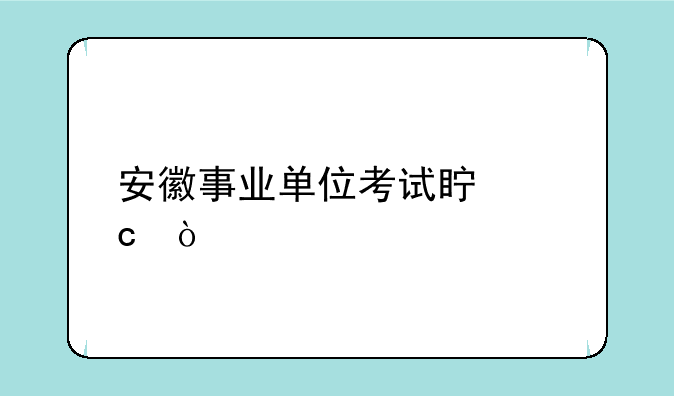安徽事业单位考试真题？