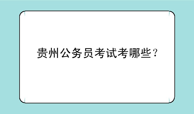 贵州公务员考试考哪些？