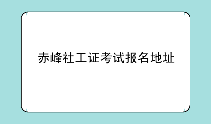 赤峰社工证考试报名地址
