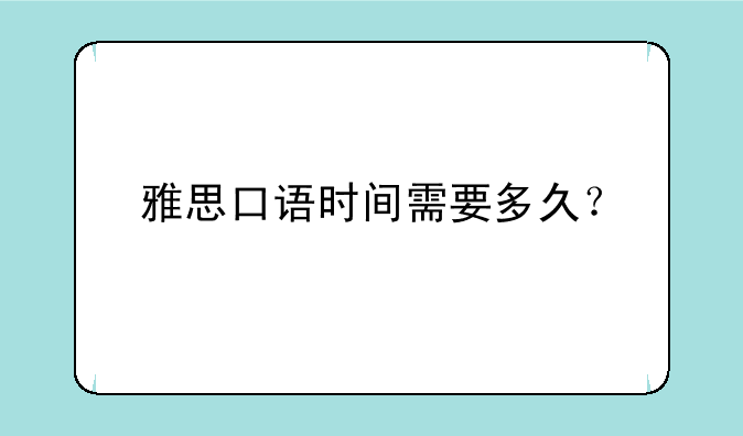 雅思口语时间需要多久？