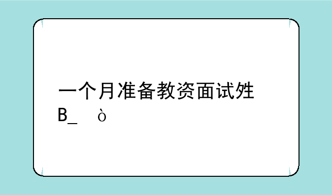 一个月准备教资面试够吗？