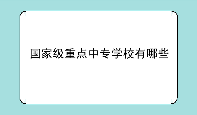 国家级重点中专学校有哪些