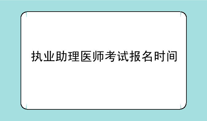 执业助理医师考试报名时间