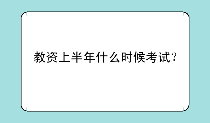 教资上半年什么时候考试？