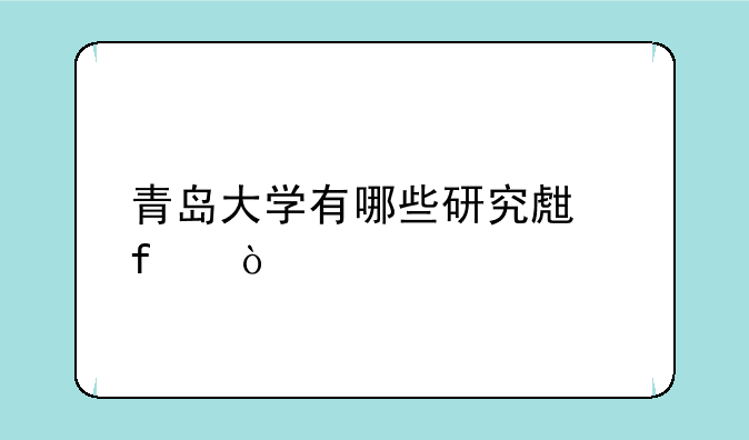 青岛大学有哪些研究生院？