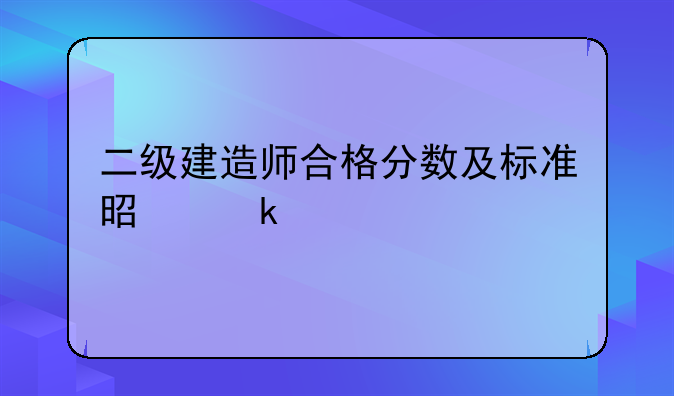 二级建造师合格分数及标准是多少