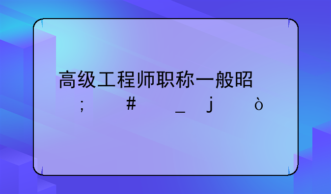 高级工程师职称一般是怎么算的？