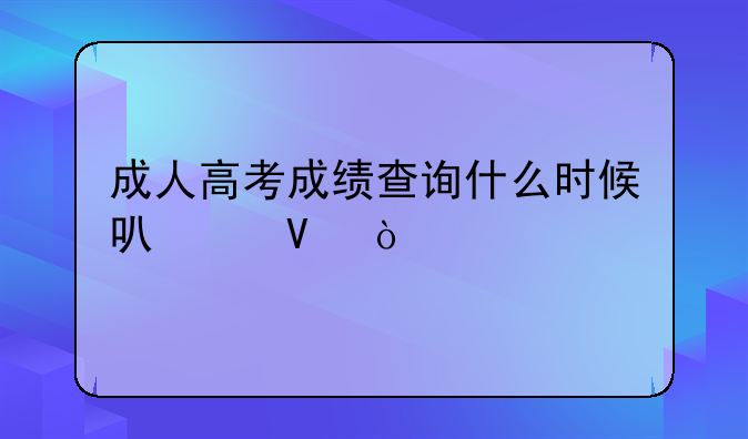 成人高考成绩查询什么时候可以啊？