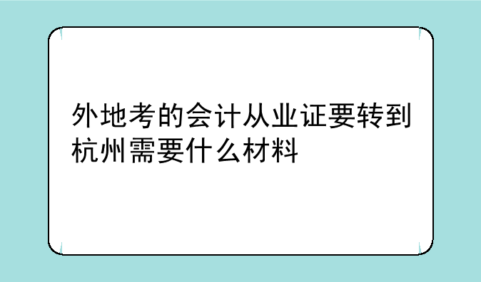外地考的会计从业证要转到杭州需要什么材料