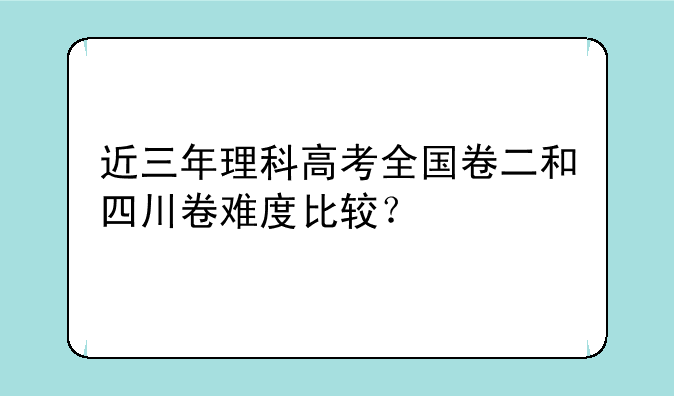 近三年理科高考全国卷二和四川卷难度比较？