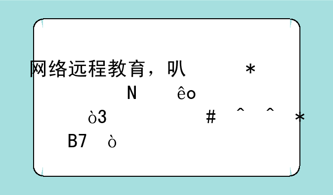 网络远程教育，可以报考哪些学校，什么时间报名？