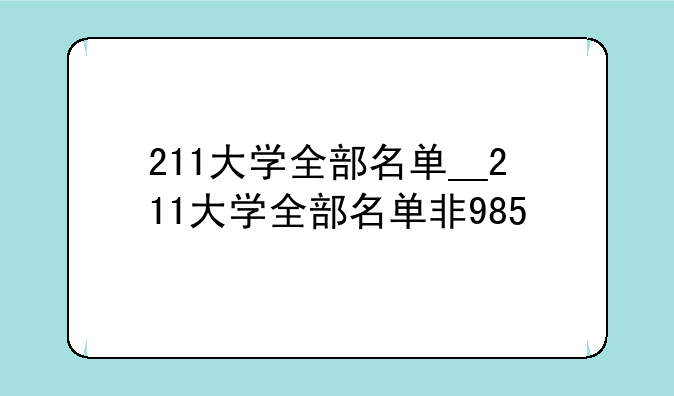 211大学全部名单__211大学全部名单非985
