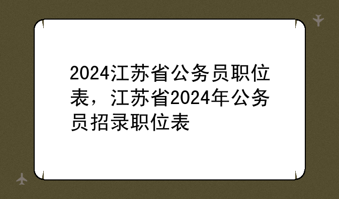 2024江苏省公务员职位表，江苏省2024年公务员招录职位表