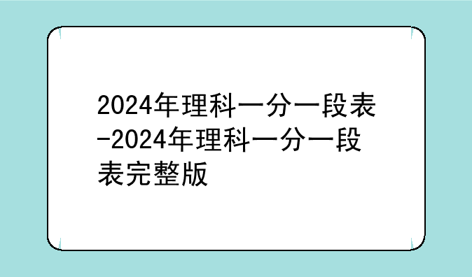 2024年理科一分一段表-2024年理科一分一段表完整版