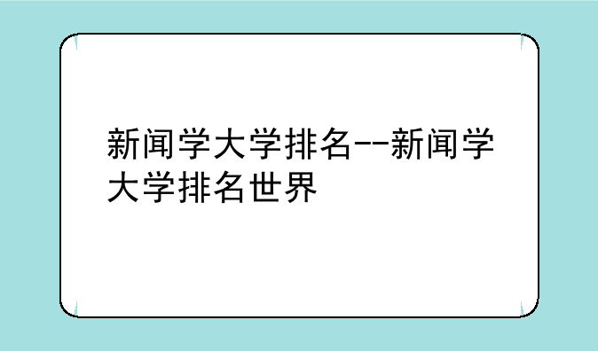 新闻学大学排名--新闻学大学排名世界
