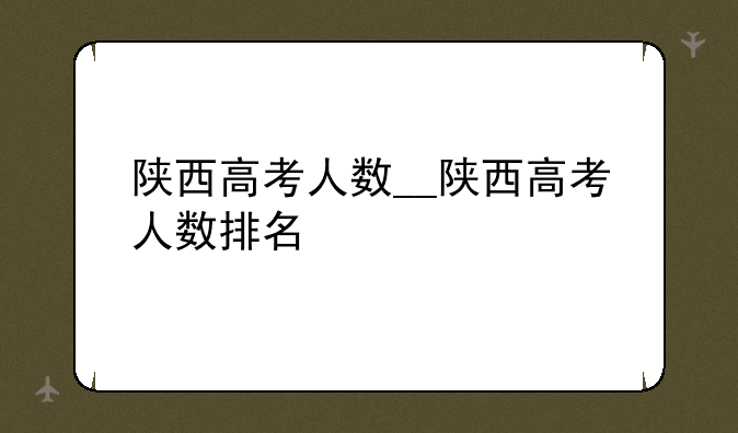 陕西高考人数__陕西高考人数排名