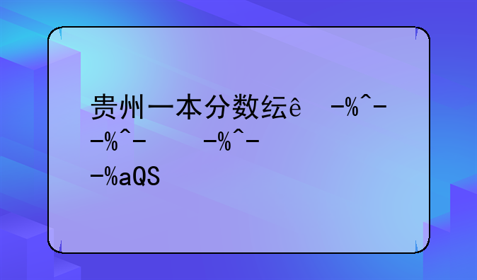贵州一本分数线公布2024—贵州省今年一本分数线