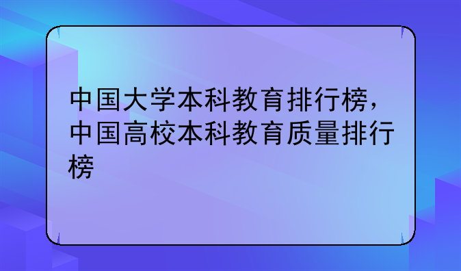中国大学本科教育排行榜，中国高校本科教育质量排行榜