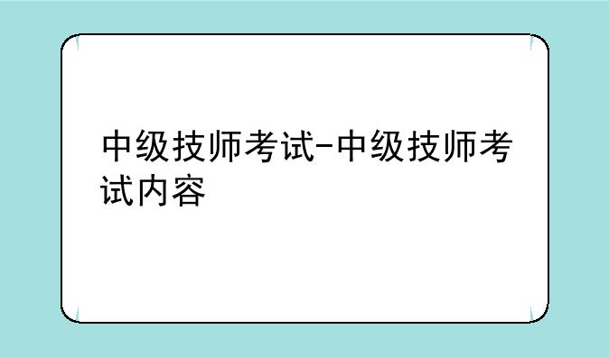 中级技师考试-中级技师考试内容