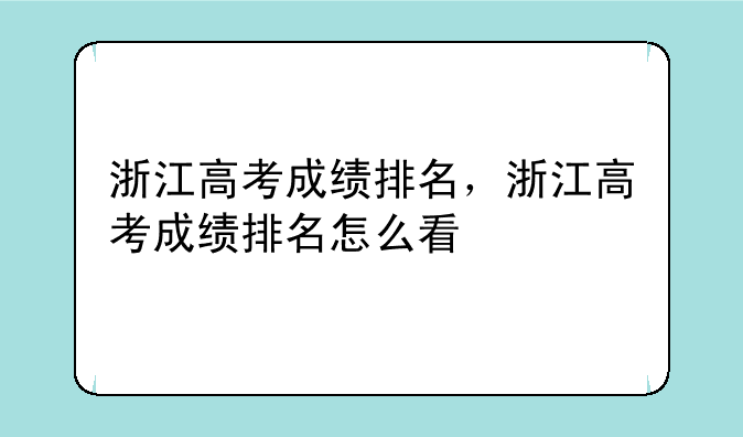 浙江高考成绩排名，浙江高考成绩排名怎么看