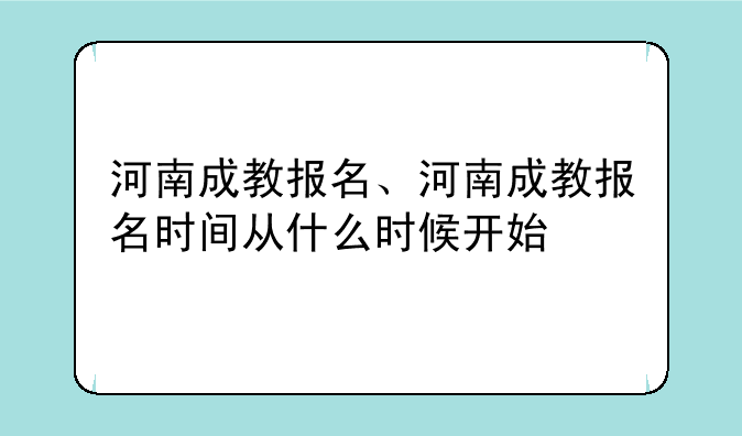 河南成教报名、河南成教报名时间从什么时候开始