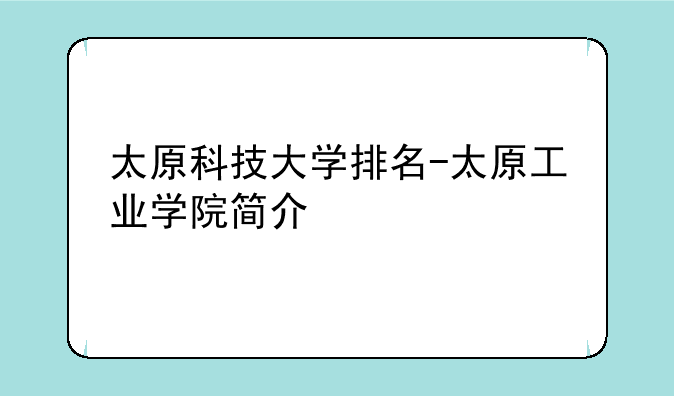 太原科技大学排名-太原工业学院简介