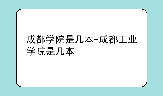 成都学院是几本-成都工业学院是几本